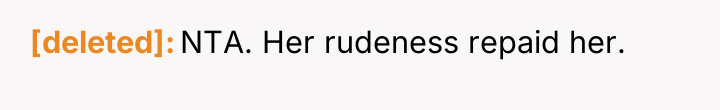 [deleted] NTA. Her rudeness repaid her.