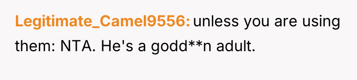Legitimate_Camel9556 unless you are using them: NTA. He's a godd**n...