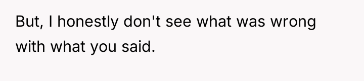 But, I honestly don't see what was wrong with what...
