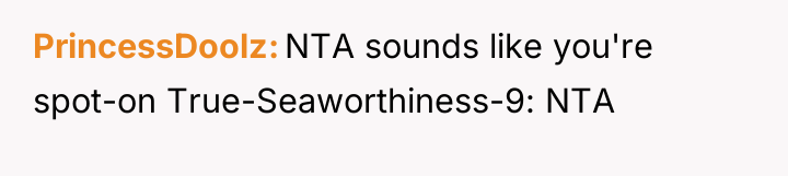 PrincessDoolz NTA sounds like you're spot-on True-Seaworthiness-9: NTA