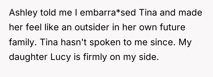 Ashley told me I embarra*sed Tina and made her feel...