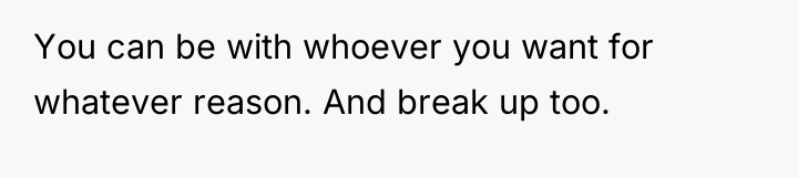 You can be with whoever you want for whatever reason....