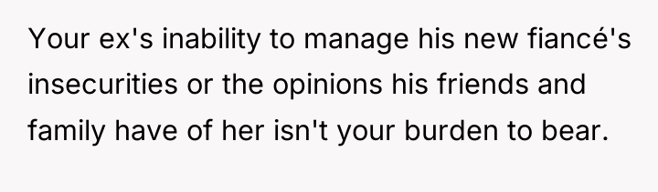 Your ex's inability to manage his new fiancé's insecurities or...