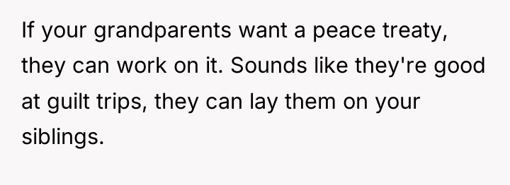 If your grandparents want a peace treaty, they can work...