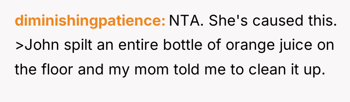 diminishingpatience NTA. She's caused this. >John spilt an entire bottle...