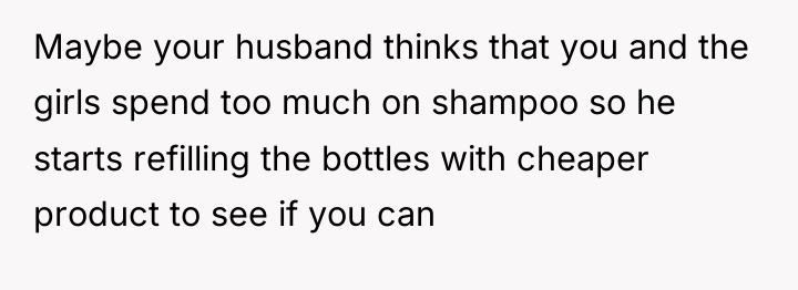 Maybe your husband thinks that you and the girls spend...
