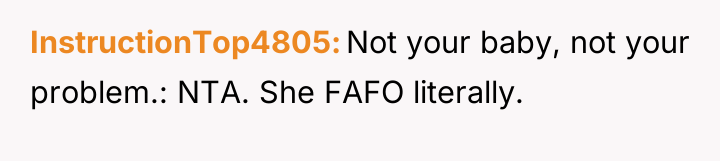 InstructionTop4805 Not your baby, not your problem.: NTA. She FAFO...