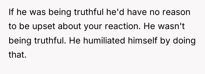 If he was being truthful he'd have no reason to...