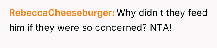 RebeccaCheeseburger Why didn't they feed him if they were so...