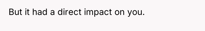 But it had a direct impact on you.