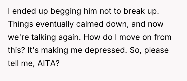 I ended up begging him not to break up. Things...