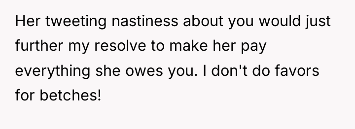 Her tweeting nastiness about you would just further my resolve...