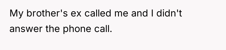My brother's ex called me and I didn't answer the...