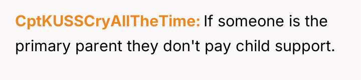 CptKUSSCryAllTheTime If someone is the primary parent they don't pay...