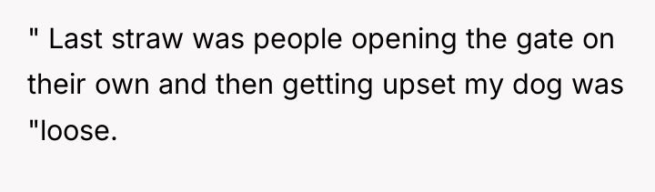 " Last straw was people opening the gate on their...