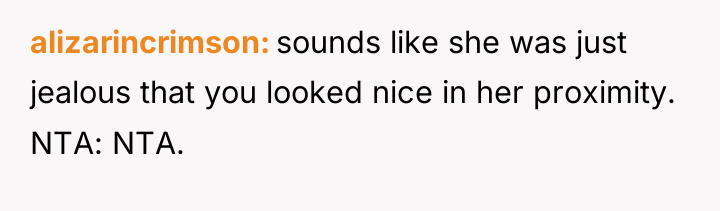 alizarincrimson sounds like she was just jealous that you looked...