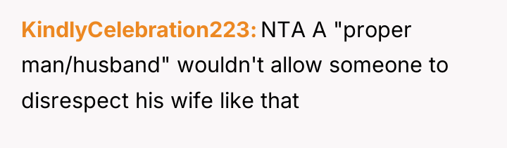 KindlyCelebration223 NTA A "proper man/husband" wouldn't allow someone to disrespect...