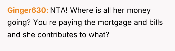 Ginger630 NTA! Where is all her money going? You're paying...