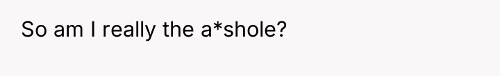 So am I really the a*shole?
