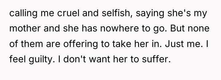 calling me cruel and selfish, saying she's my mother and...
