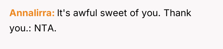 Annalirra It's awful sweet of you. Thank you.: NTA.