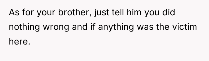 As for your brother, just tell him you did nothing...