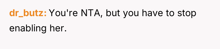 dr_butz You're NTA, but you have to stop enabling her.