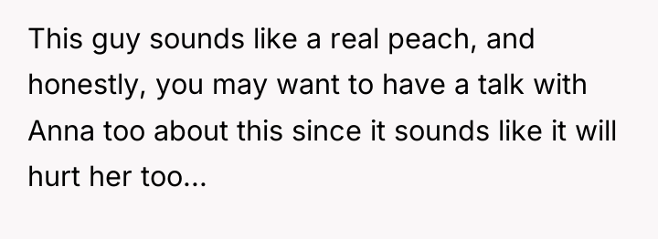 This guy sounds like a real peach, and honestly, you...