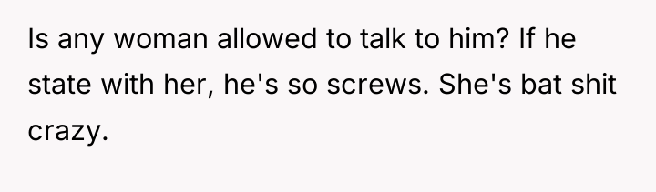 Is any woman allowed to talk to him? If he...