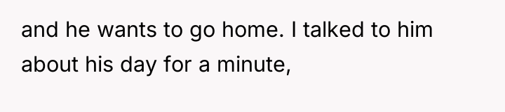and he wants to go home. I talked to him...
