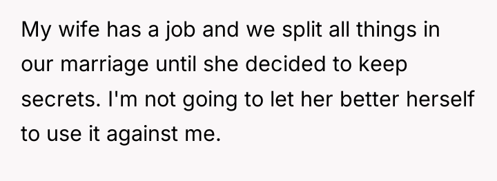 My wife has a job and we split all things...