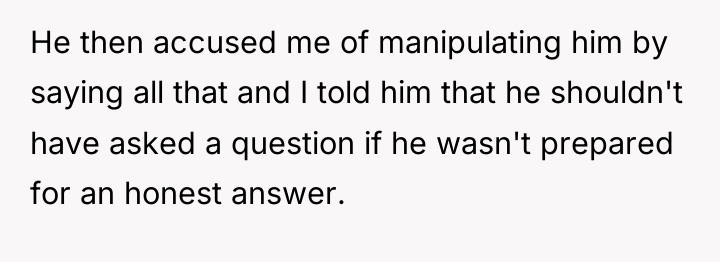 He then accused me of manipulating him by saying all...