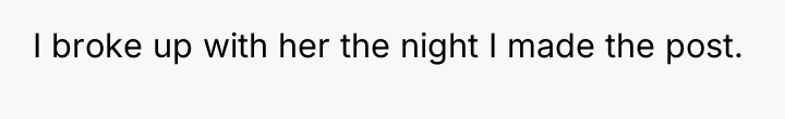 I broke up with her the night I made the...