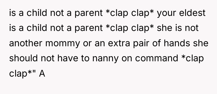 is a child not a parent *clap clap* your eldest...