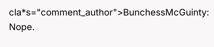 cla*s="comment_author">BunchessMcGuinty: Nope.