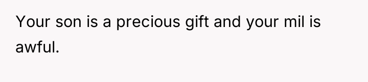 Your son is a precious gift and your mil is...