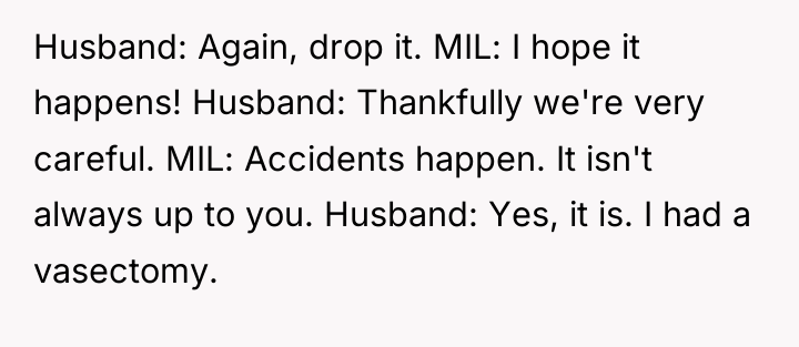 Husband: Again, drop it. MIL: I hope it happens! Husband:...