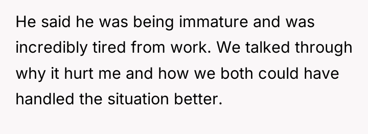 He said he was being immature and was incredibly tired...