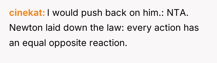 cinekat I would push back on him.: NTA. Newton laid...