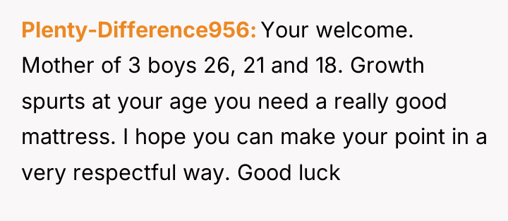 Plenty-Difference956 Your welcome. Mother of 3 boys 26, 21 and...