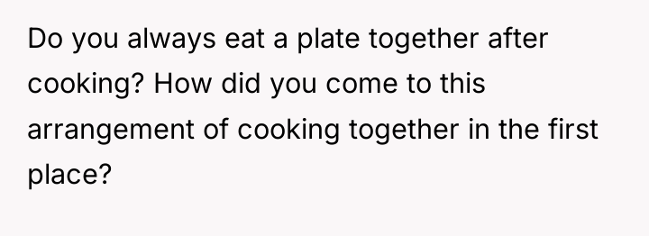 Do you always eat a plate together after cooking? How...