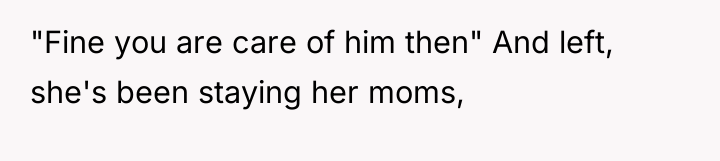 "Fine you are care of him then" And left, she's...
