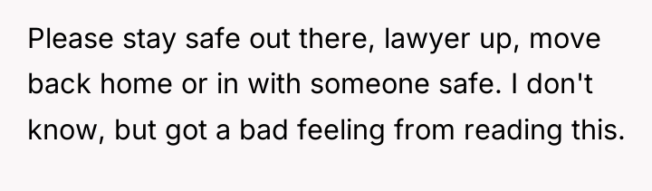 Please stay safe out there, lawyer up, move back home...