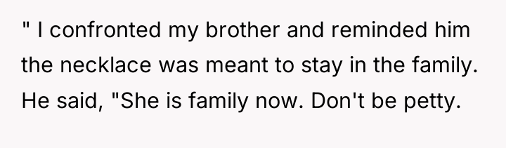 " I confronted my brother and reminded him the necklace...
