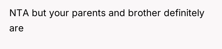 NTA but your parents and brother definitely are