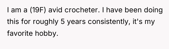 I am a (19F) avid crocheter. I have been doing...