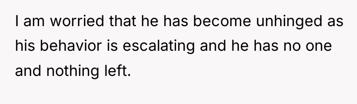 I am worried that he has become unhinged as his...