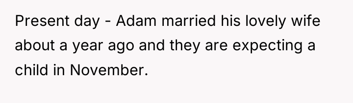 Present day - Adam married his lovely wife about a...