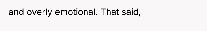 and overly emotional. That said,