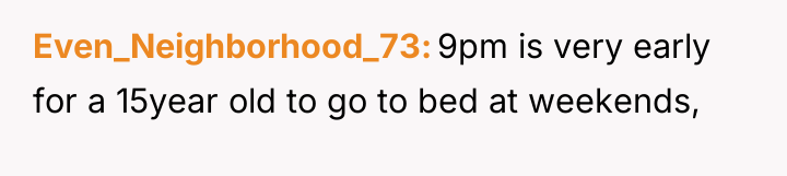 Even_Neighborhood_73 9pm is very early for a 15year old to...